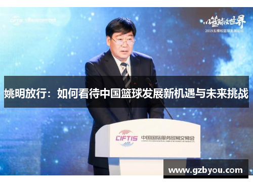 姚明放行：如何看待中国篮球发展新机遇与未来挑战