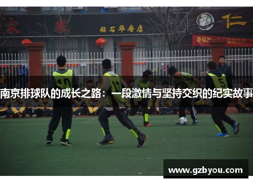 南京排球队的成长之路：一段激情与坚持交织的纪实故事