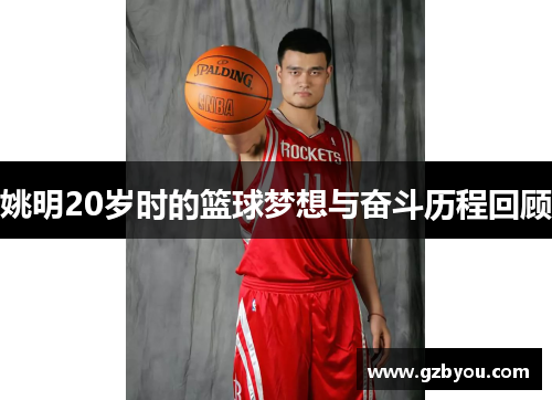 姚明20岁时的篮球梦想与奋斗历程回顾