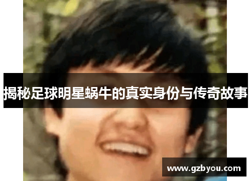 揭秘足球明星蜗牛的真实身份与传奇故事