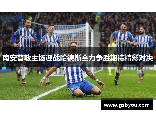 南安普敦主场迎战哈德斯全力争胜期待精彩对决