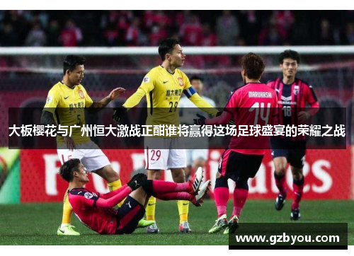 大板樱花与广州恒大激战正酣谁将赢得这场足球盛宴的荣耀之战